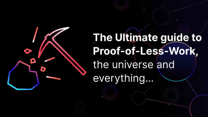 TECH TALK #1 — The Ultimate guide to Proof-of-Less-Work, the universe and everything…
