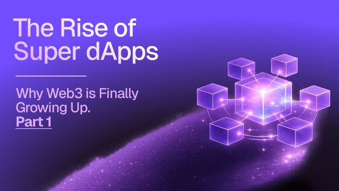The Rise of Super dApps & Why Web3 Is Finally Growing Up [Part 1]